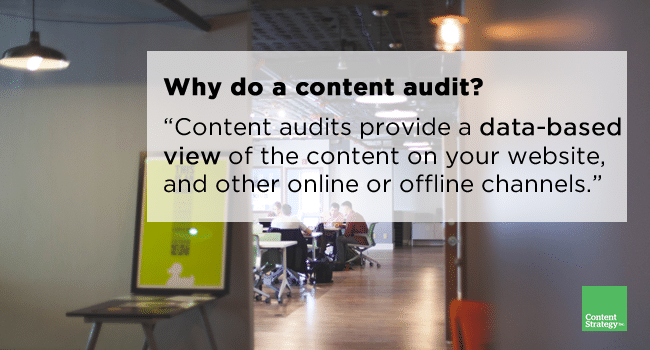 Content audits provide a data-based view of the content on you website, and other online or offline channels